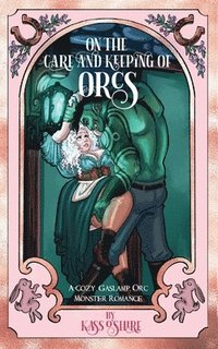 bokomslag On the Care and Keeping of Orcs: A Cozy, Gaslamp, Orc Monster Romance
