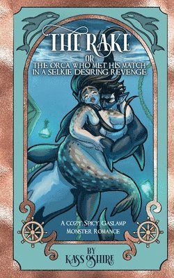 The Rake OR The Orca Who Met His Match in a Selkie Desiring Revenge: A Cozy, Spicy Gaslamp Monster Romance 1