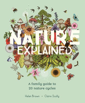 Helen Brown - Nature Explained: A Family Guide to 20 Nature Cycles, Inbunden