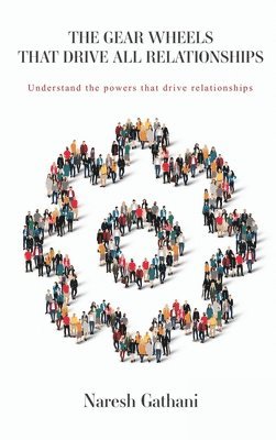 Naresh Gathani - Gear Wheels That Drive All Relationships, Inbunden