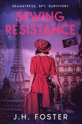 J. H. Foster - Sewing Resistance: Seamstress, spy, survivor?: A gripping and emotional tale of courage, love and resistance set in Occupied Paris, Häftad