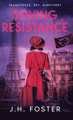 J. H. Foster - Sewing Resistance: Seamstress, spy, survivor?: A gripping and emotional tale of courage, love and resistance set in Occupied Paris, Inbunden