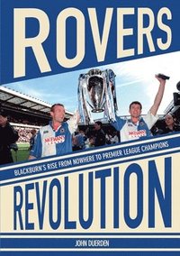 bokomslag Rovers Revolution: Blackburn's Rise from Nowhere to Premier League Champions