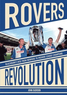 bokomslag Rovers Revolution Blackburn's Rise From Nowhere to Premier League Champions