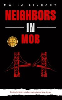 bokomslag Neighbors in Mob: 2 Books in 1 - The Mafia History in Pennsylvania and New Jersey