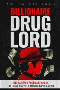 bokomslag Billionaire Drug Lord - Jos Gonzalo Rodrguez Gacha: The Untold Story of a Medelln Cartel Kingpin