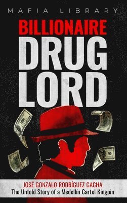 bokomslag Billionaire Drug Lord - Jos Gonzalo Rodrguez Gacha: The Untold Story of a Medelln Cartel Kingpin