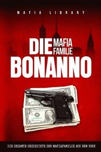 bokomslag Mafia Familie Bonanno: Die Gesamte Geschichte der Mafiafamilie aus New York