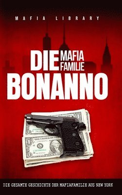 bokomslag Mafia Familie Bonanno: Die Gesamte Geschichte der Mafiafamilie aus New York