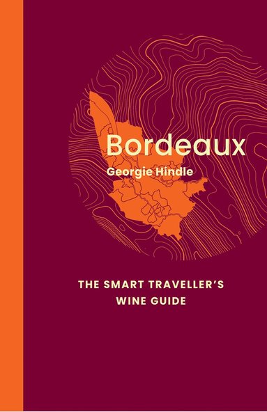 Georgie Hindle - Bordeaux: The Smart Traveller's Wine Guide, Häftad
