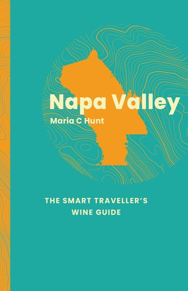 Maria C. Hunt - Napa Valley: The Smart Traveller's Wine Guide, Häftad