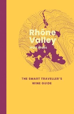 bokomslag Rhône Valley: The Smart Traveller's Wine Guide