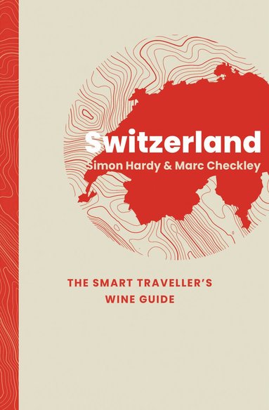Simon Hardy, Marc Checkley - Switzerland: The Smart Traveller's Wine Guide, Häftad
