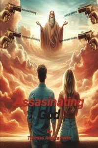 bokomslag Assassinating God: The one who gave birth to him will kill him because he realized that his creation is only a burden on his back and nothing else