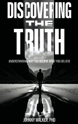 Discovering the Truth: Understanding Why You Believe What You Believe