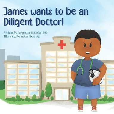 bokomslag James wants to be a Diligent Doctor!