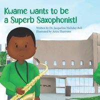 bokomslag Kwame wants to be a Superb Saxophonist!