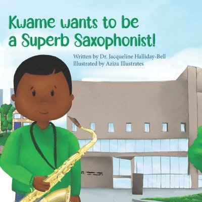 Kwame wants to be a Superb Saxophonist! 1