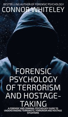 Connor Whiteley - Forensic Psychology Of Terrorism And Hostage-Taking, Inbunden