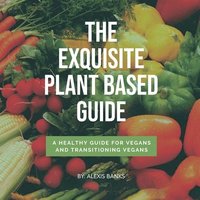 bokomslag The Exquisite Plant Based Guide