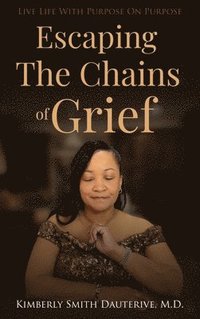 bokomslag Escaping the Chains of Grief: Live Life with Purpose On Purpose