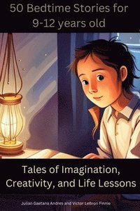 bokomslag 50 Bedtime Stories for 9-12-Year-Olds -Tales of Imagination, Creativity, and Life Lessons