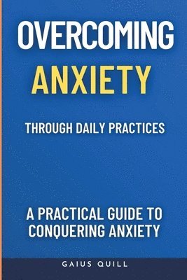 Overcoming Anxiety Through Daily Practices-Empowering Your Journey to Peace with Practical Tools and Techniques 1