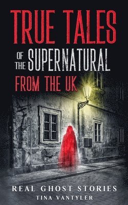 Real Ghost Stories: True Tales Of The Supernatural From The UK 1