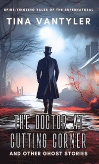 bokomslag The Doctor At Cutting Corner And Other Ghost Stories