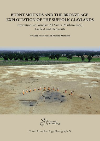 Abbey Antrobus, Richard Mortimer, Michael Green, Chris Fern, Rebecca Smart - Burnt Mounds and the Bronze Age Exploitation of the Suffolk Claylands, Häftad