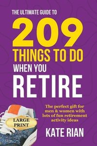 bokomslag The Ultimate Guide to 209 Things to Do When You Retire