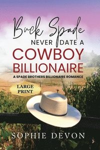 bokomslag Buck Spade - Never Date a Cowboy Billionaire | A Spade Brothers Billionaire Romance LARGE PRINT