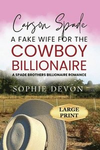 bokomslag Carson Spade - A Fake Wife for the Cowboy Billionaire: A Spade Brothers Billionaire Romance LARGE PRINT