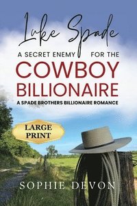 bokomslag Luke Spade - A Secret Enemy for the Cowboy Billionaire: A Spade Brothers Billionaire Romance LARGE PRINT