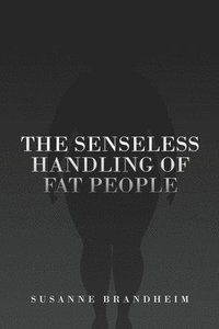 bokomslag The Senseless Handling of Fat People