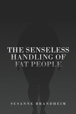 bokomslag Senseless Handling of Fat People