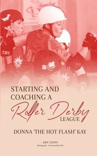 bokomslag Starting and Coaching a Roller Derby League: Donna 'The Hot Flash' Kay