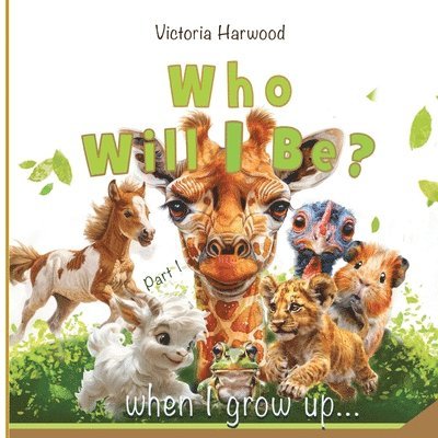 Who Will I be When I grow up?: A Bright and Gentle Animal Book for Young Explorers