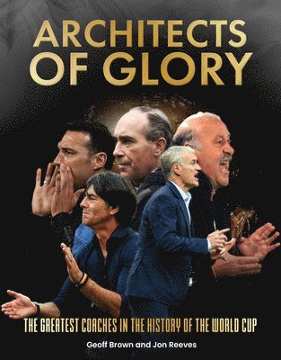 Architects of Glory - The Greatest Coaches in the History of the World Cup