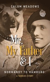 bokomslag Me, My Father and I: Normandy to Hamburg: A Tankies story