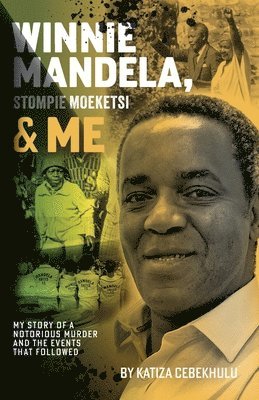 Winnie Mandela, Stompie Moeketsi & Me; My story of a notorious murder and the events that followed 1