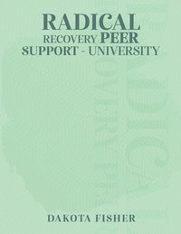 bokomslag Radical Recovery Peer Support University