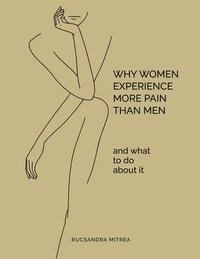 bokomslag Why Women Experience More Pain Than Men and What to Do About It