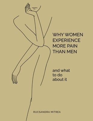 bokomslag Why Women Experience More Pain Than Men and What to Do About It