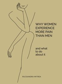 bokomslag Why Women Experience More Pain Than Men and What to Do About It