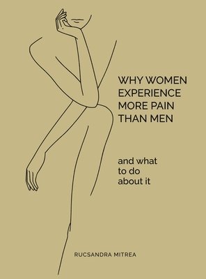bokomslag Why Women Experience More Pain Than Men and What to Do About It