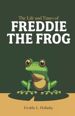 Freddie L Holladay, Freddie L. Holladay - Life and Times of Freddie the Frog, Häftad