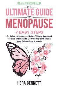 bokomslag The Ultimate Guide to Menopause: 7 Easy Steps to Achieve Symptom Relief, Weight Loss, and Holistic Wellness to Confidently Embark on Your Stress-Free