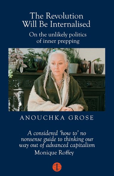 Anouchka Grose - Revolution Will Be Internalised, Häftad