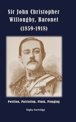 bokomslag Sir John Christopher Willoughby, Baronet (1859-1918): Position, Patriotism, Pluck, Plunging